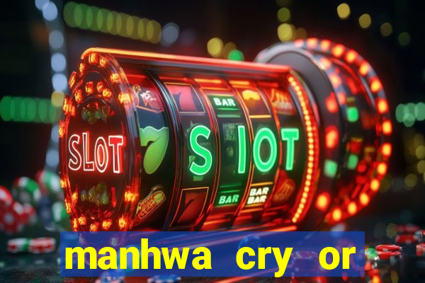 manhwa cry or better beg